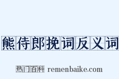 熊侍郎挽词反义词是什么意思的图片